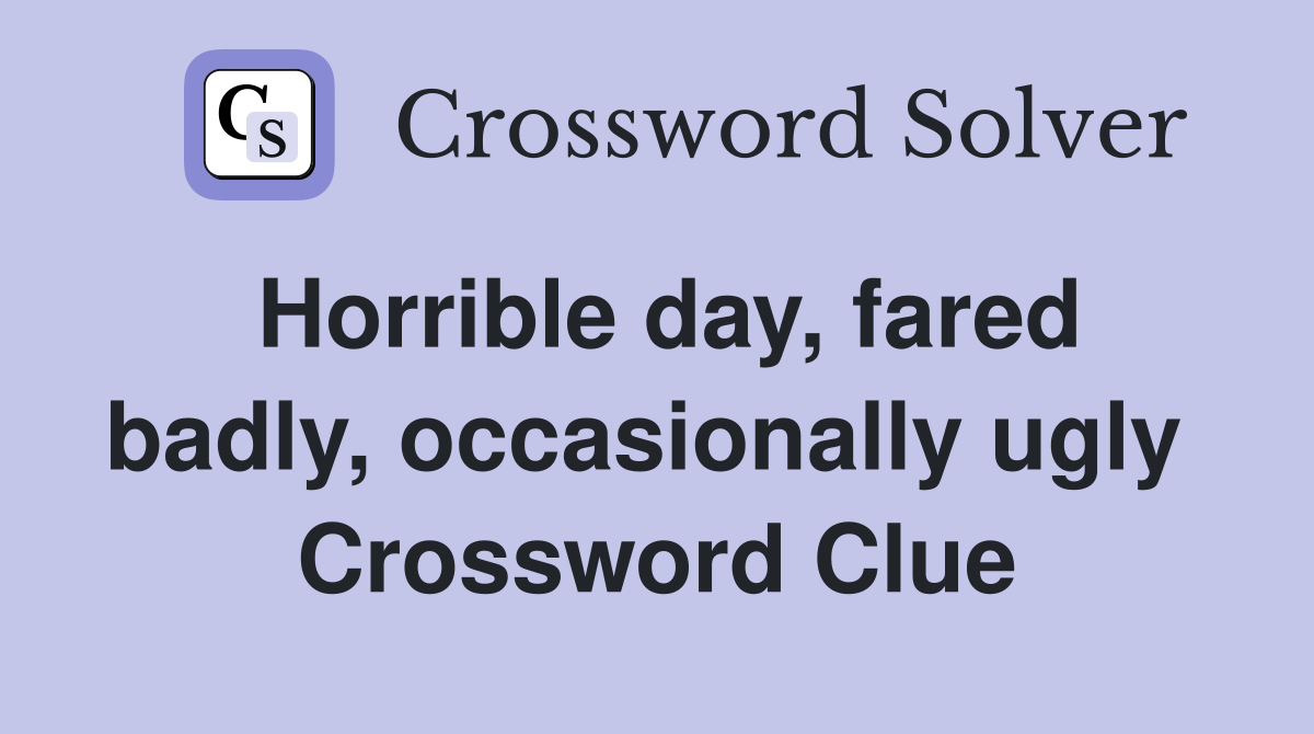 Horrible day, fared badly, occasionally ugly  Crossword Clue