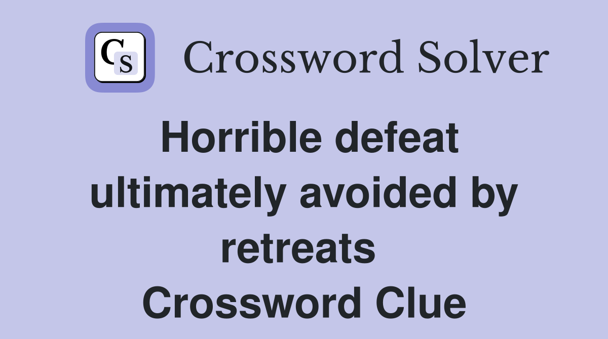Horrible defeat ultimately avoided by retreats  Crossword Clue