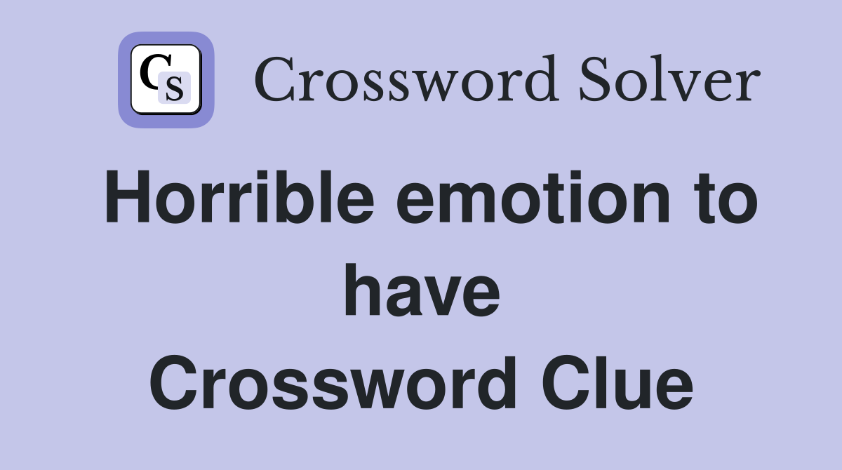 Horrible emotion to have Crossword Clue