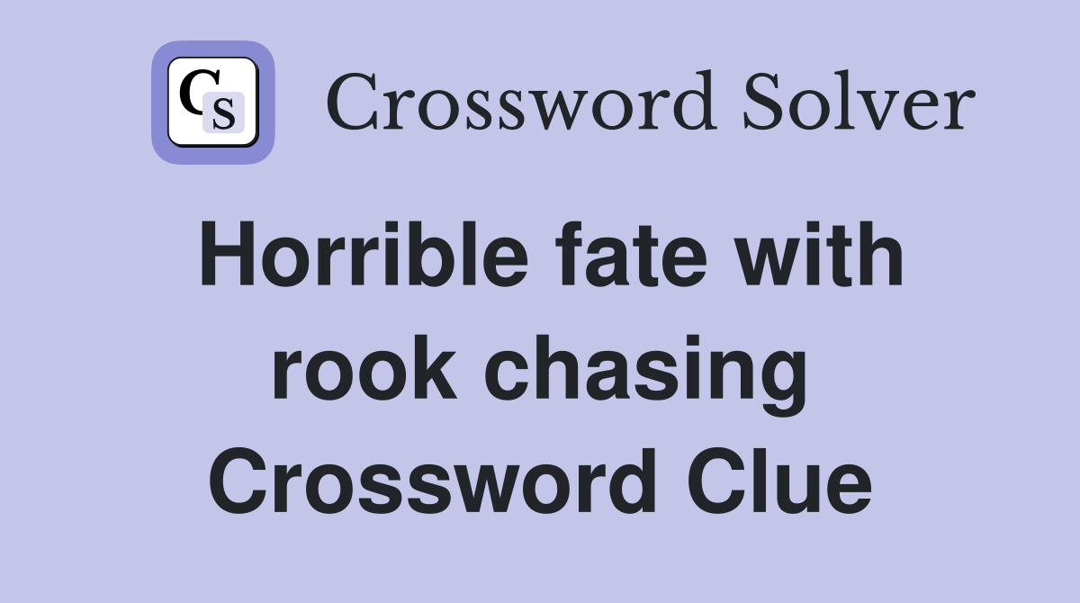 Horrible fate with rook chasing Crossword Clue