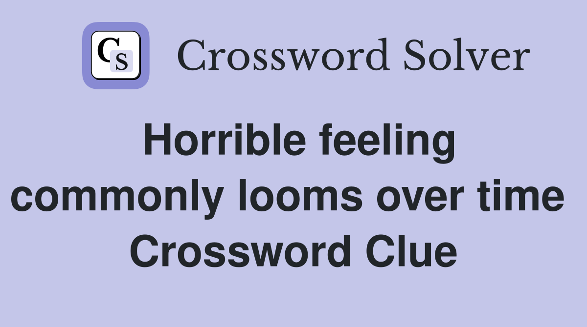 Horrible feeling commonly looms over time  Crossword Clue