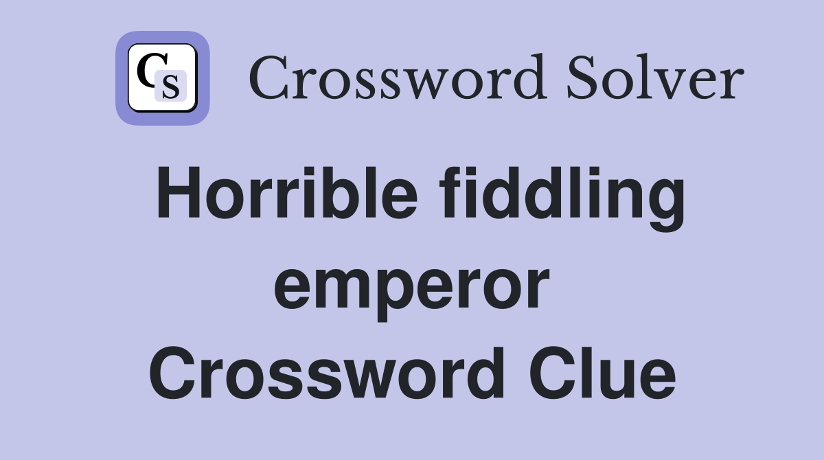 Horrible fiddling emperor Crossword Clue