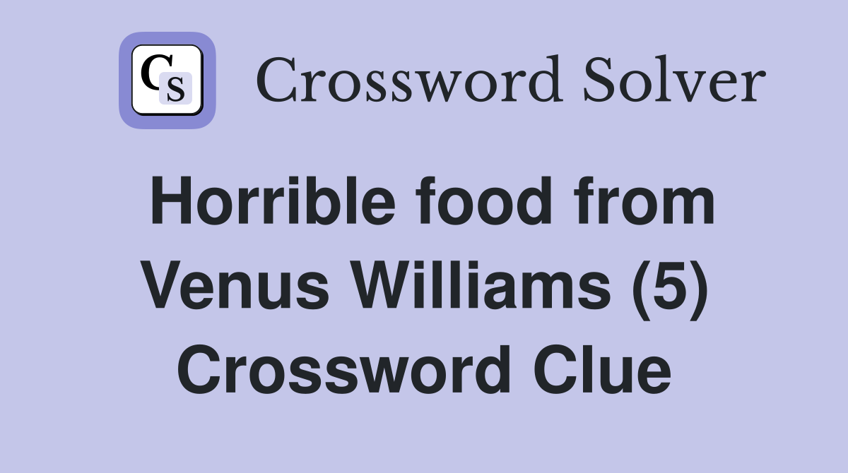 Horrible food from Venus Williams (5) Crossword Clue