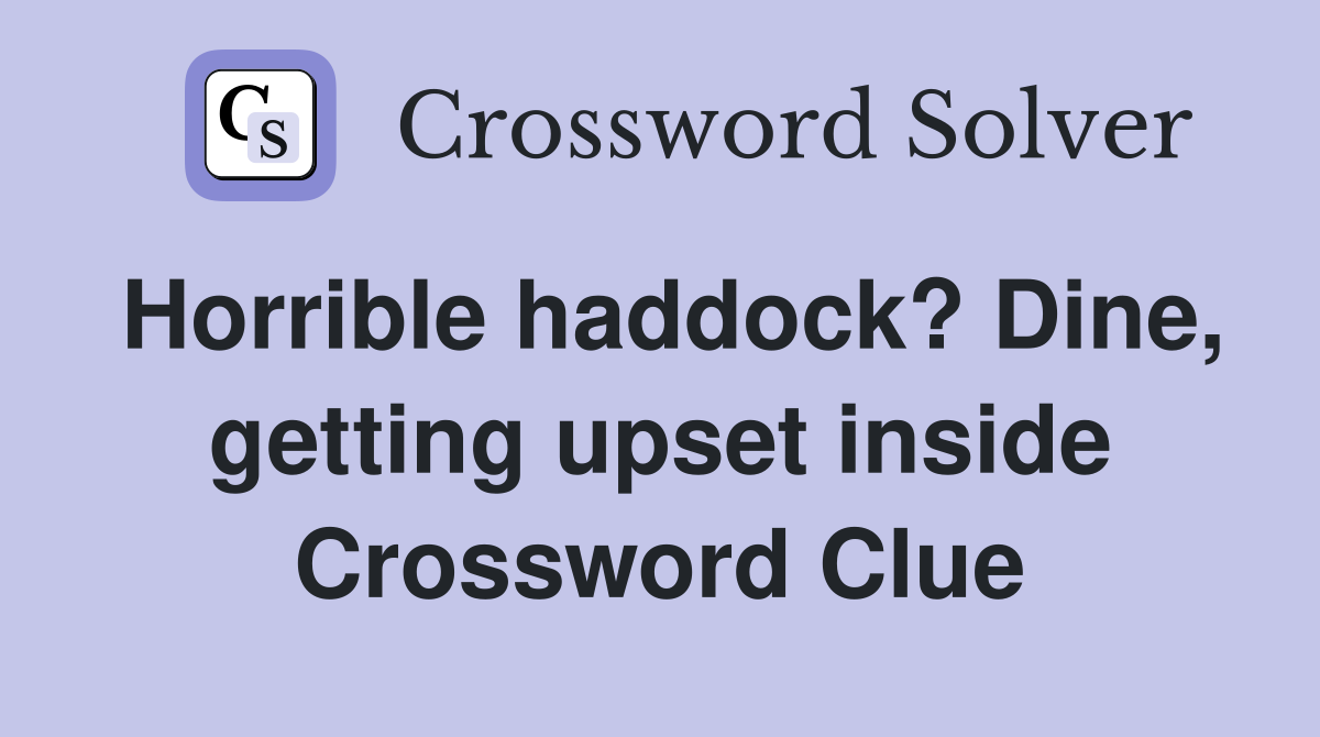 Horrible haddock? Dine, getting upset inside Crossword Clue