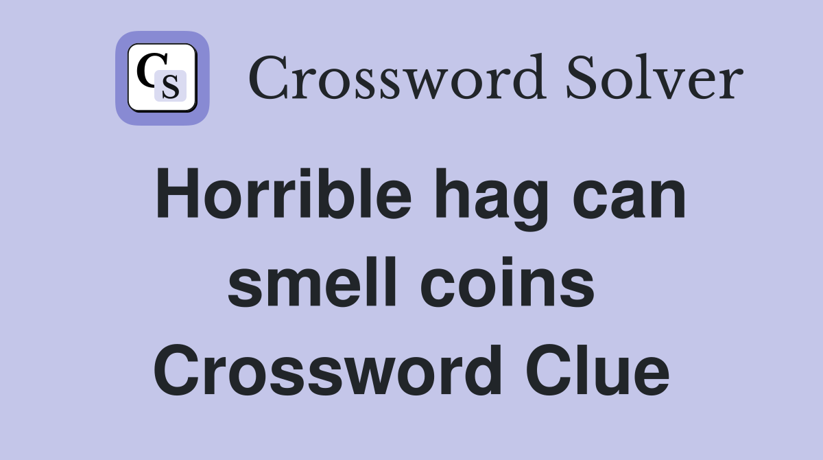 Horrible hag can smell coins Crossword Clue
