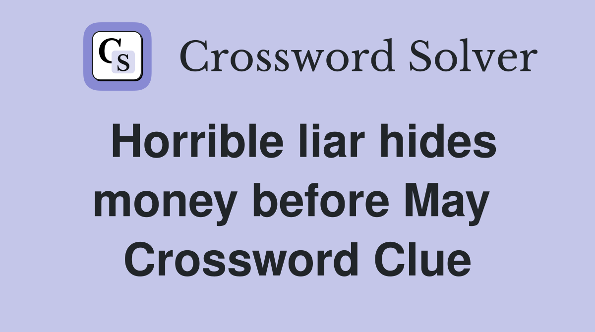 Horrible liar hides money before May  Crossword Clue