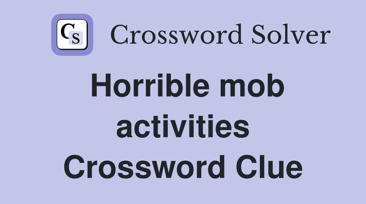 Horrible mob activities Crossword Clue