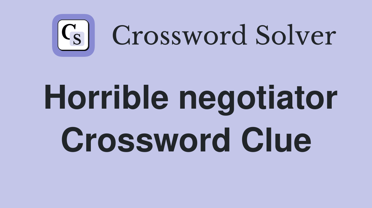 Horrible negotiator Crossword Clue