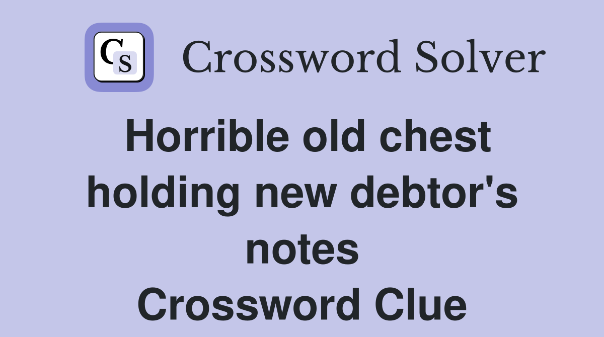 Horrible old chest holding new debtor's notes Crossword Clue