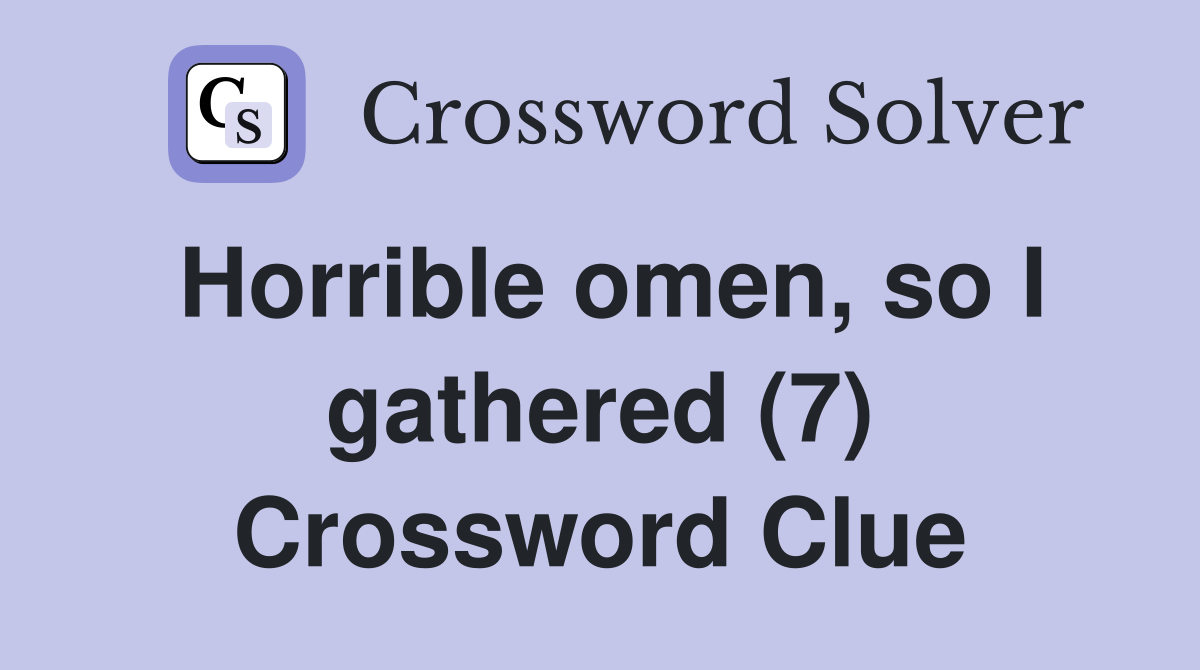 Horrible omen, so I gathered (7) Crossword Clue