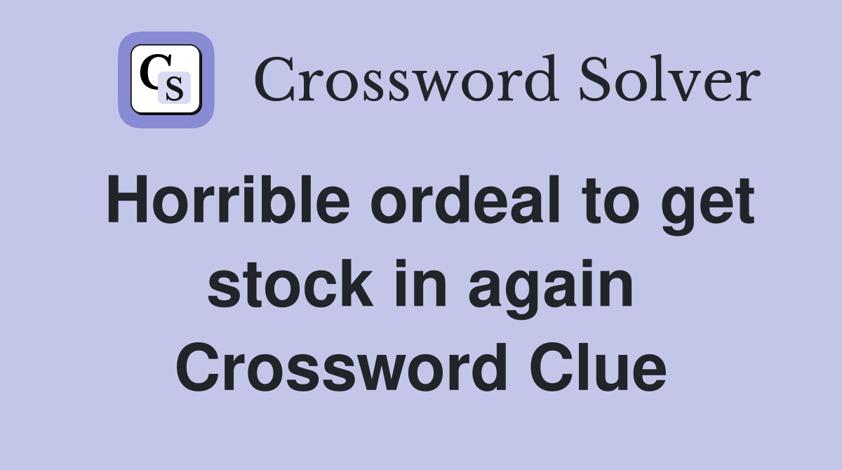 Horrible ordeal to get stock in again Crossword Clue