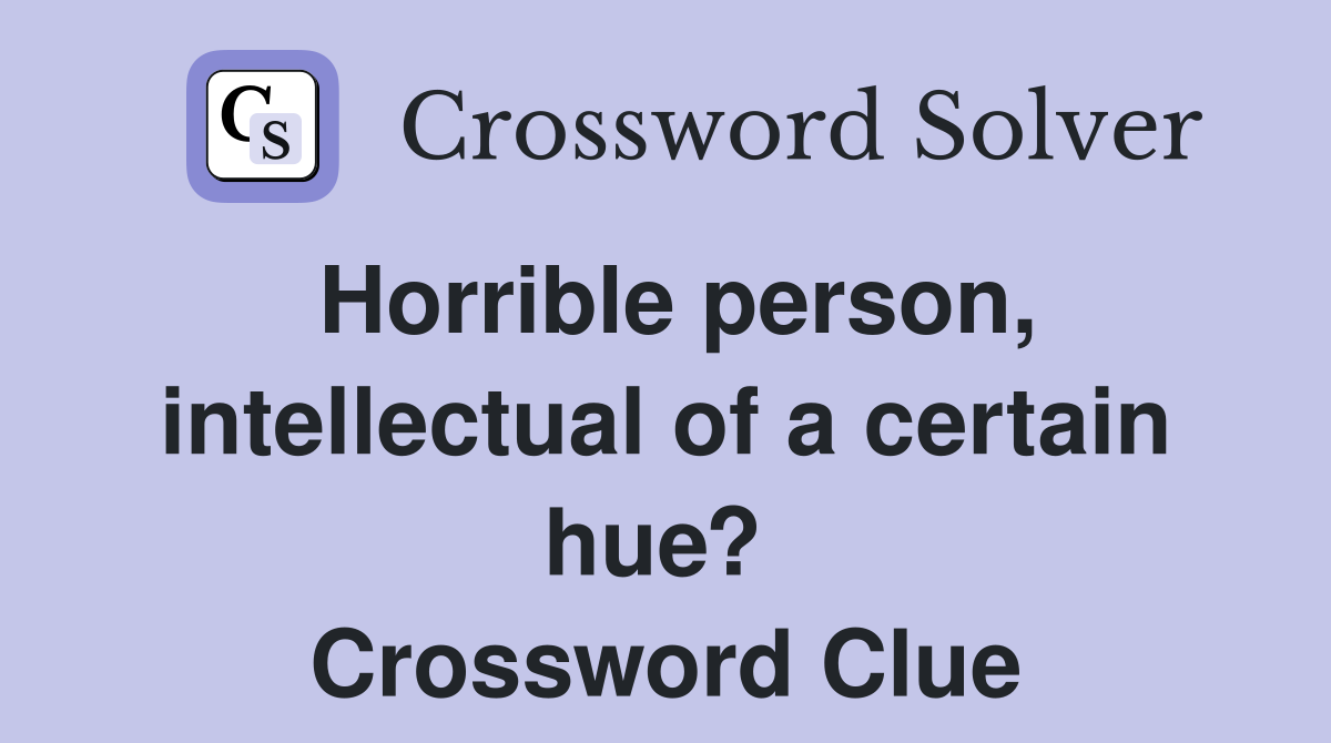 Horrible person, intellectual of a certain hue?  Crossword Clue