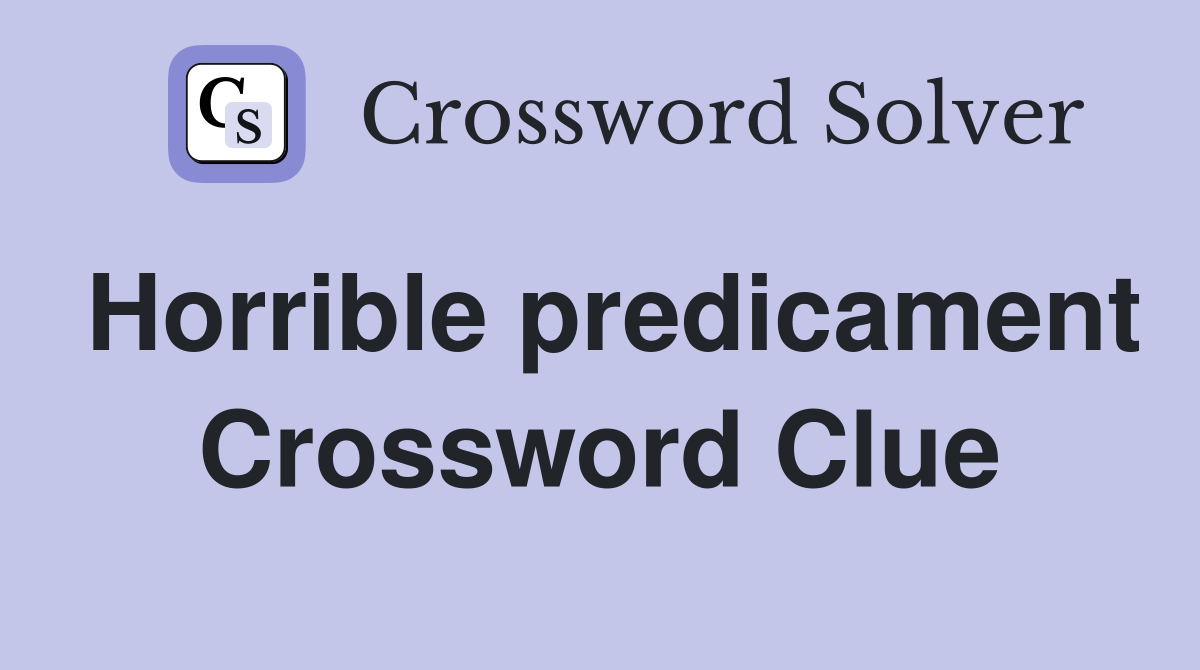 Horrible predicament Crossword Clue