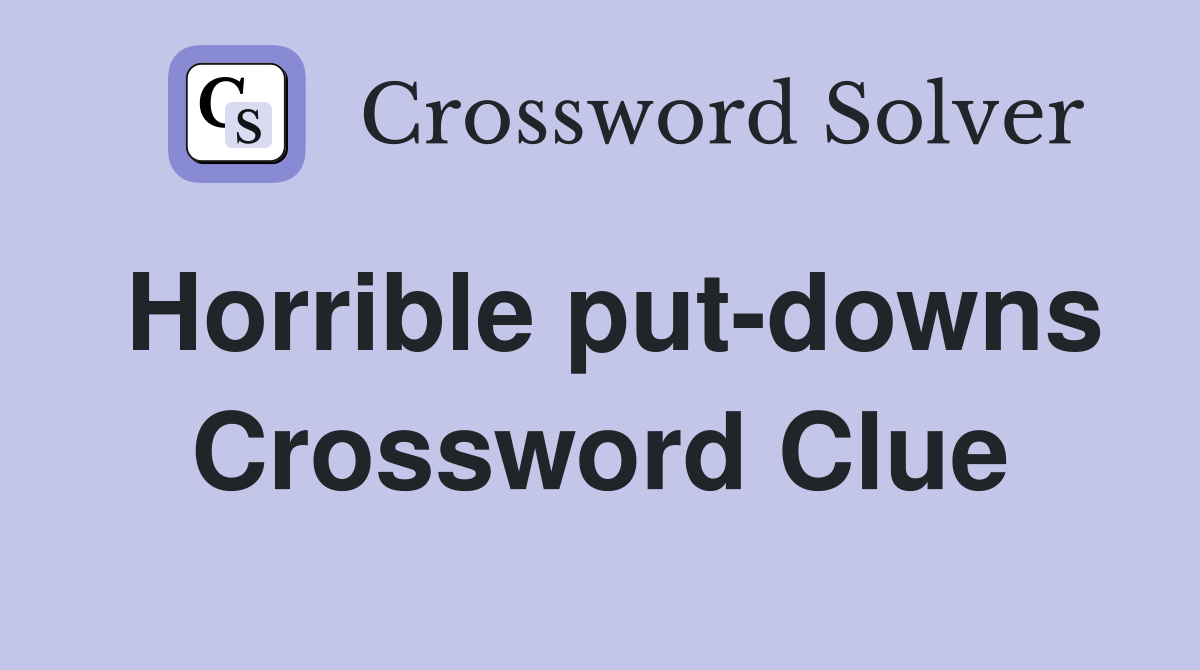 Horrible put-downs Crossword Clue