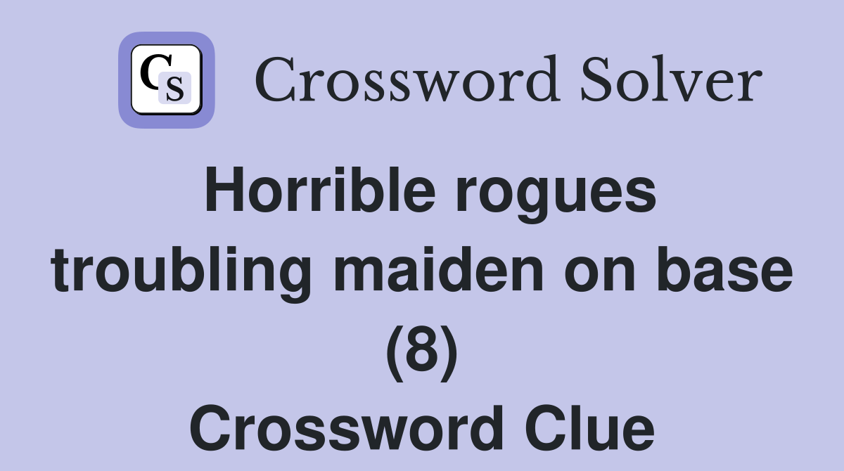 Horrible rogues troubling maiden on base (8) Crossword Clue