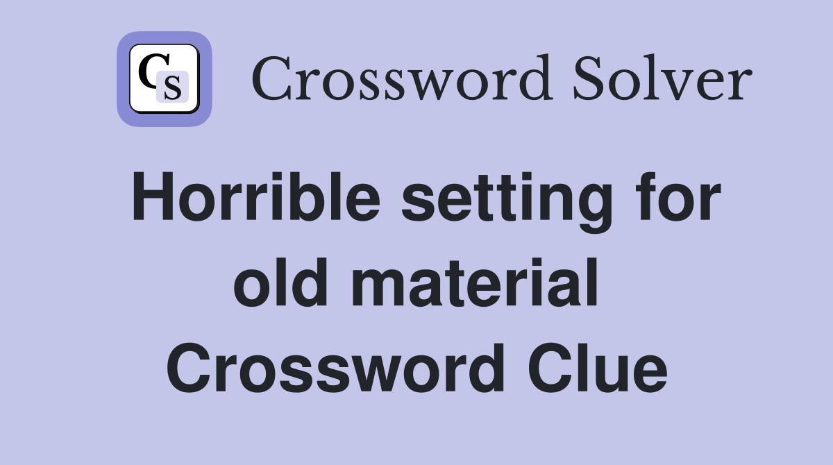 Horrible setting for old material Crossword Clue