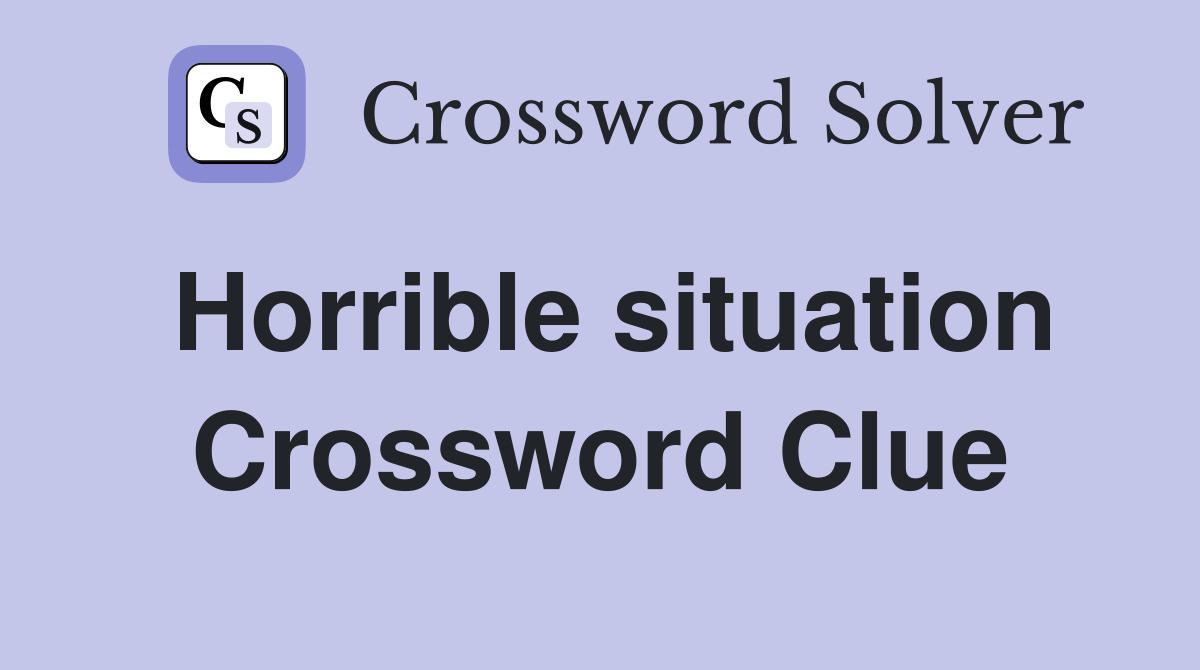 Horrible situation Crossword Clue