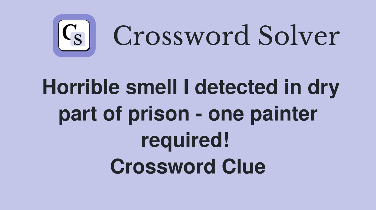 Horrible smell I detected in dry part of prison - one painter required!  Crossword Clue