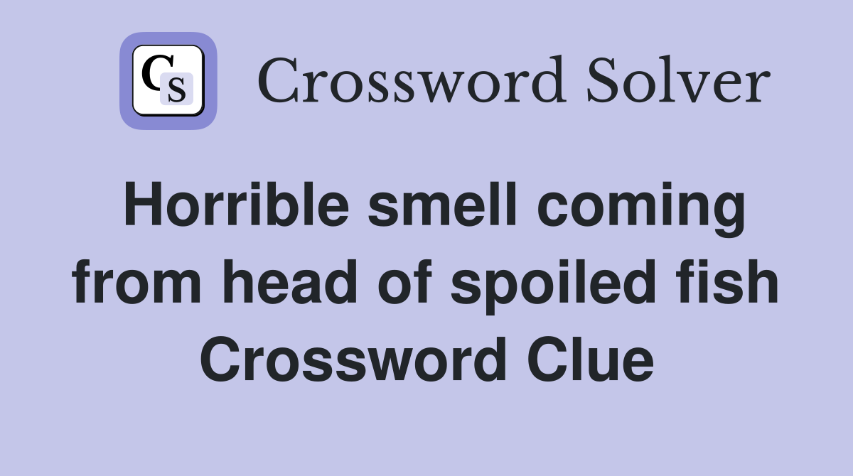 Horrible smell coming from head of spoiled fish Crossword Clue
