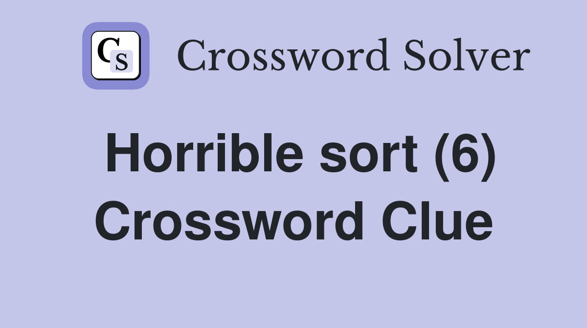 Horrible sort (6) Crossword Clue
