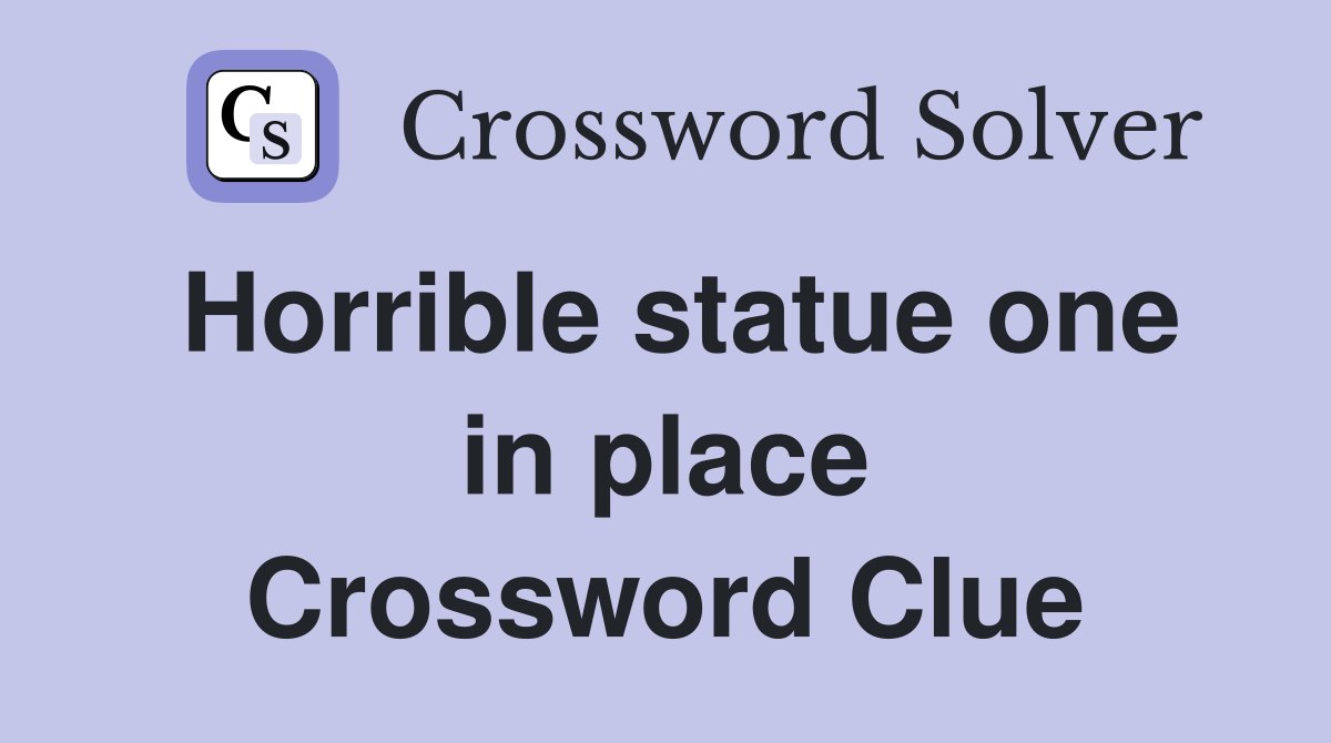 Horrible statue one in place Crossword Clue