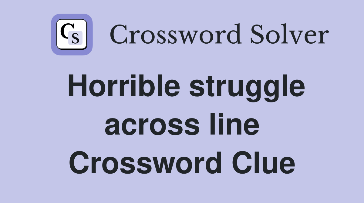 Horrible struggle across line Crossword Clue