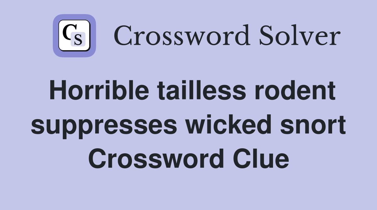 Horrible tailless rodent suppresses wicked snort Crossword Clue