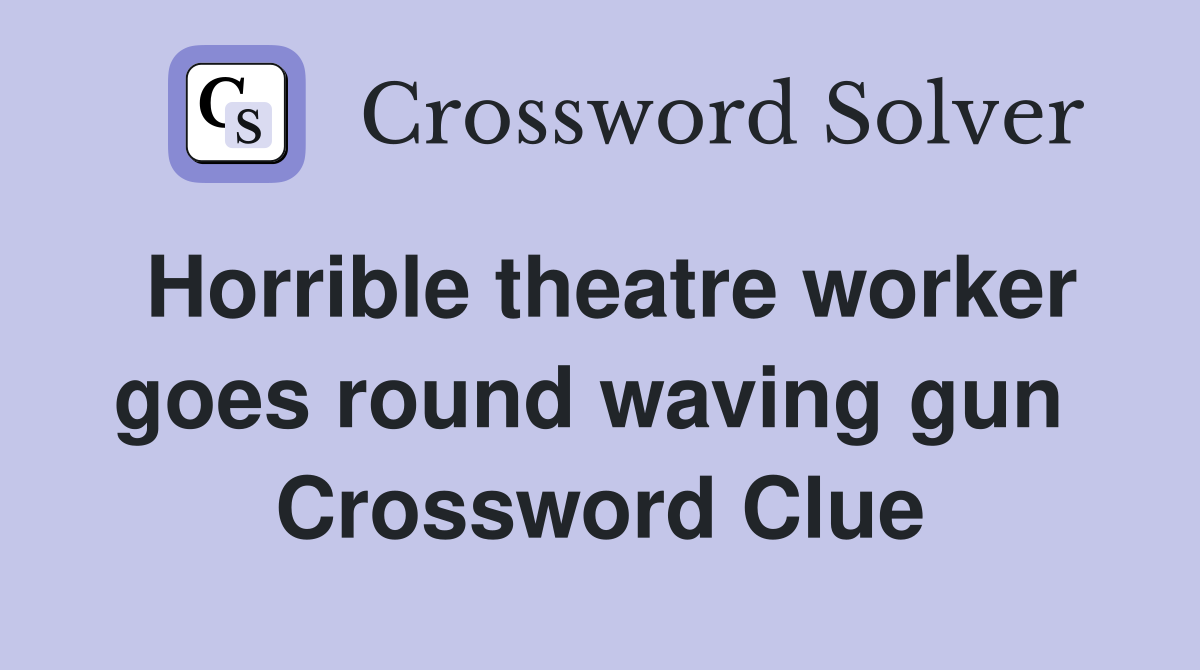 Horrible theatre worker goes round waving gun  Crossword Clue
