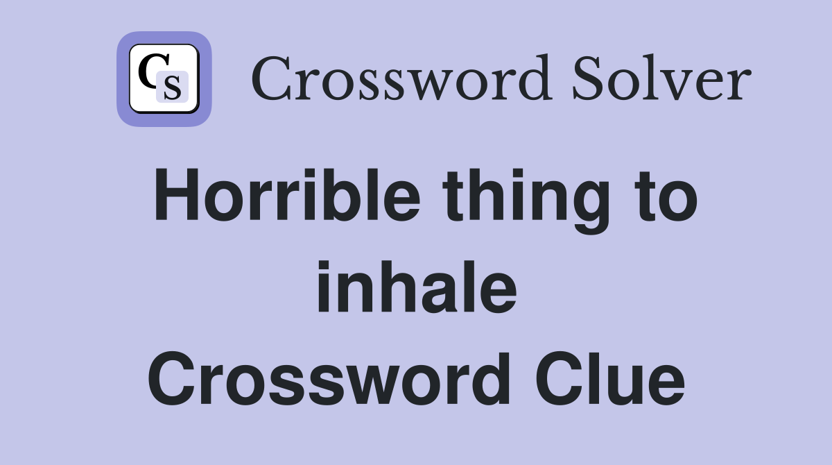 Horrible thing to inhale Crossword Clue