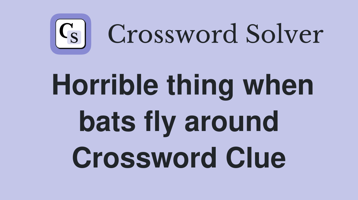 Horrible thing when bats fly around Crossword Clue