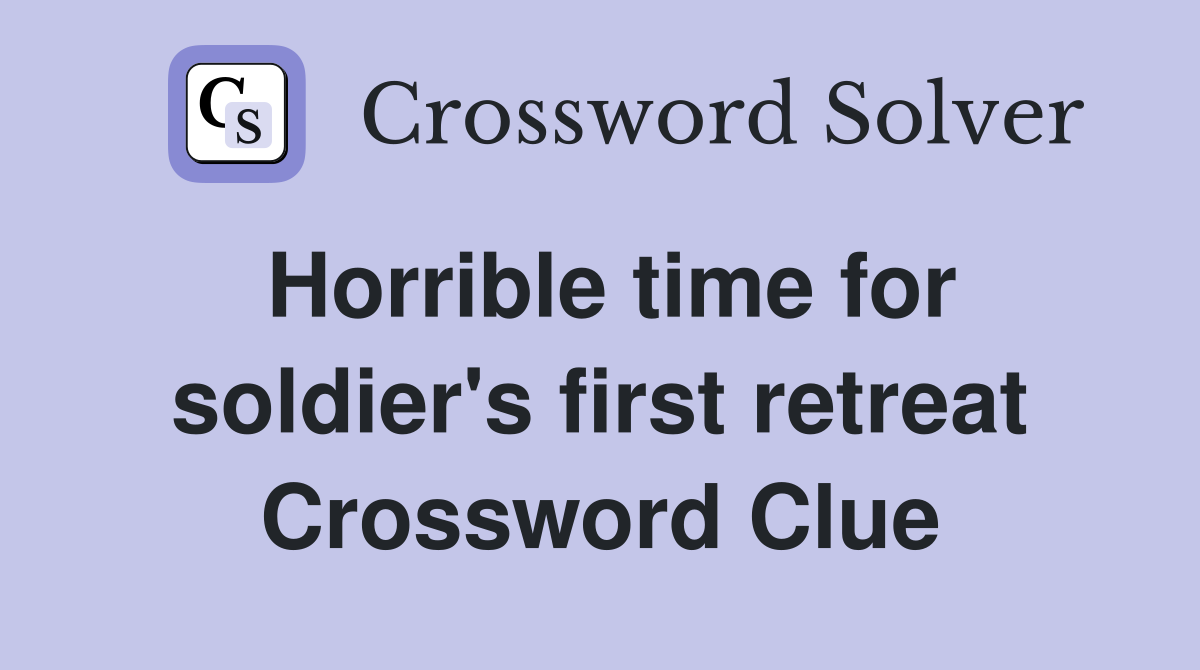 Horrible time for soldier's first retreat Crossword Clue