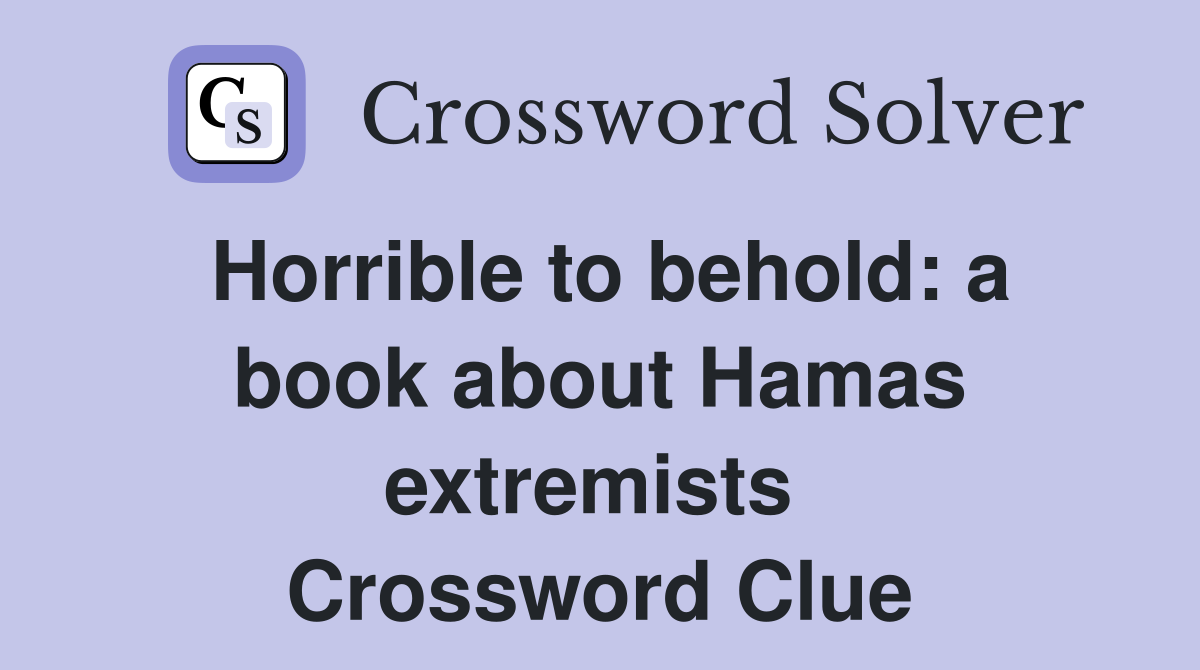 Horrible to behold: a book about Hamas extremists  Crossword Clue