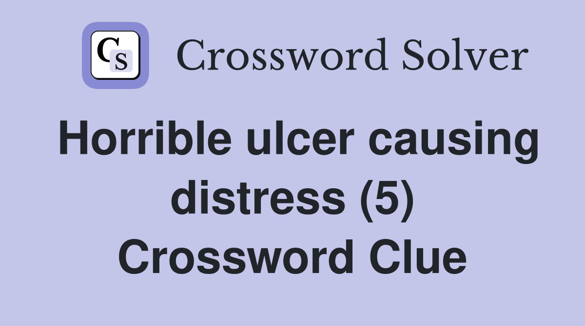 Horrible ulcer causing distress (5) Crossword Clue