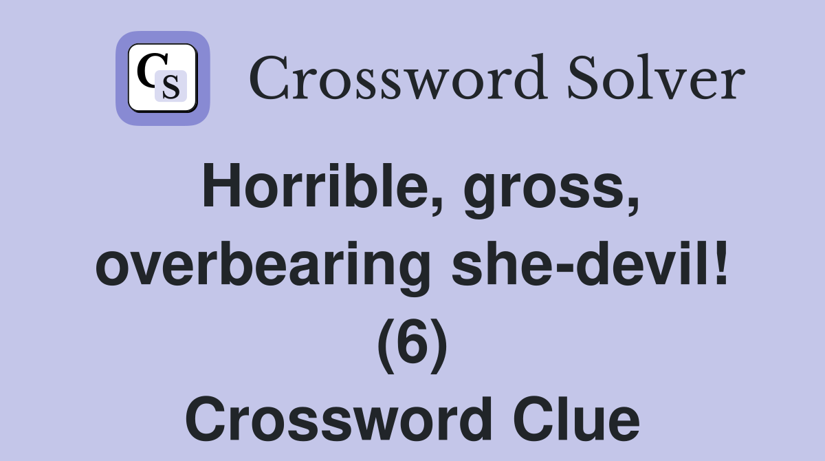 Horrible, gross, overbearing she-devil! (6) Crossword Clue