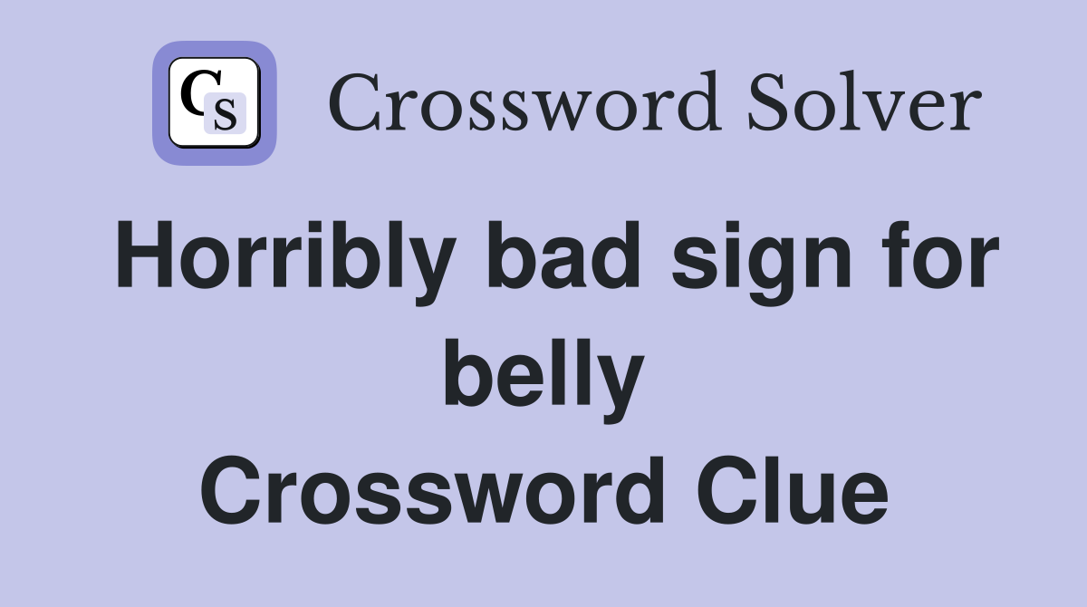 Horribly bad sign for belly Crossword Clue
