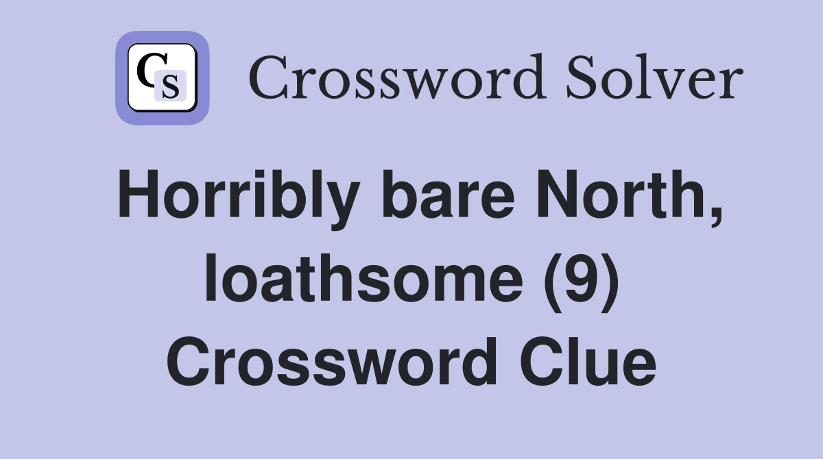 Horribly bare North, loathsome (9) Crossword Clue