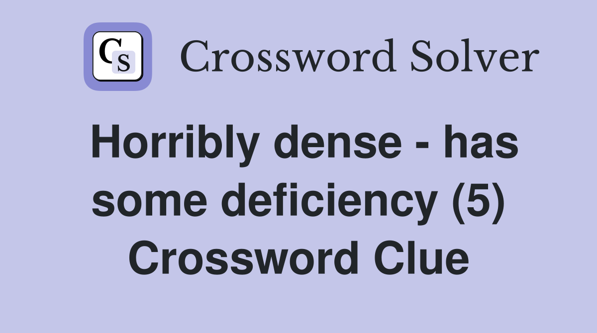 Horribly dense - has some deficiency (5) Crossword Clue