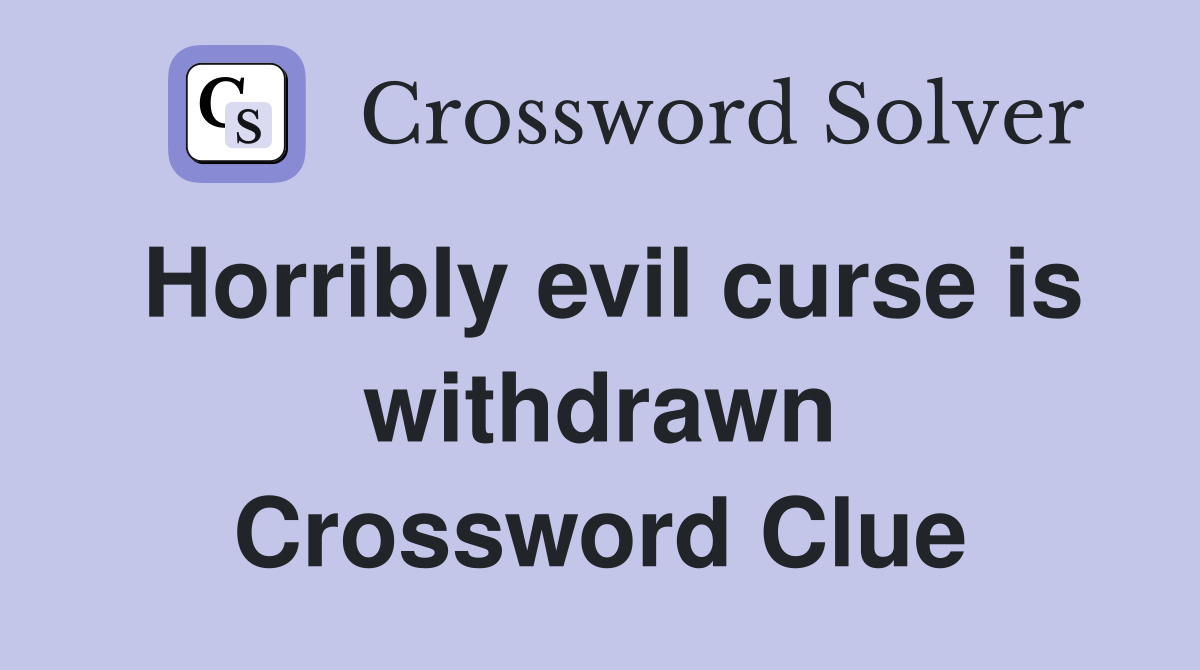 Horribly evil curse is withdrawn Crossword Clue