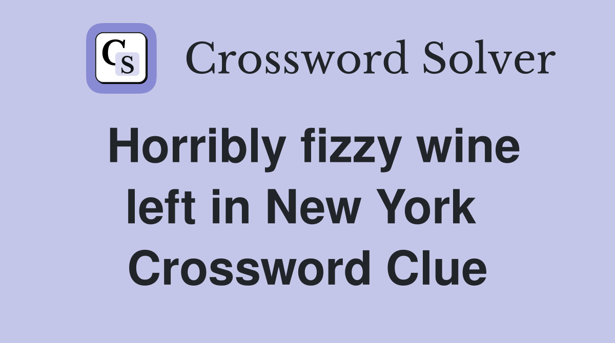 Horribly fizzy wine left in New York  Crossword Clue