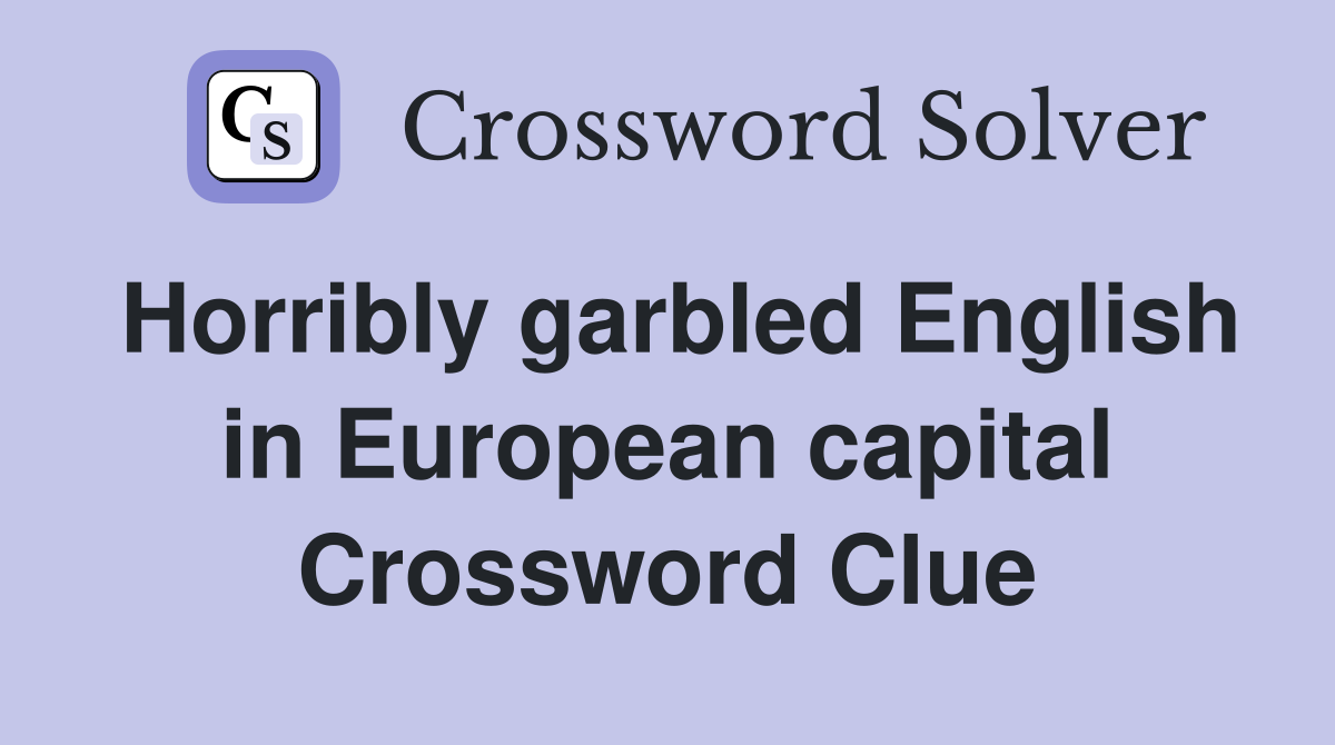Horribly garbled English in European capital Crossword Clue