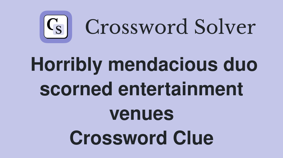 Horribly mendacious duo scorned entertainment venues Crossword Clue