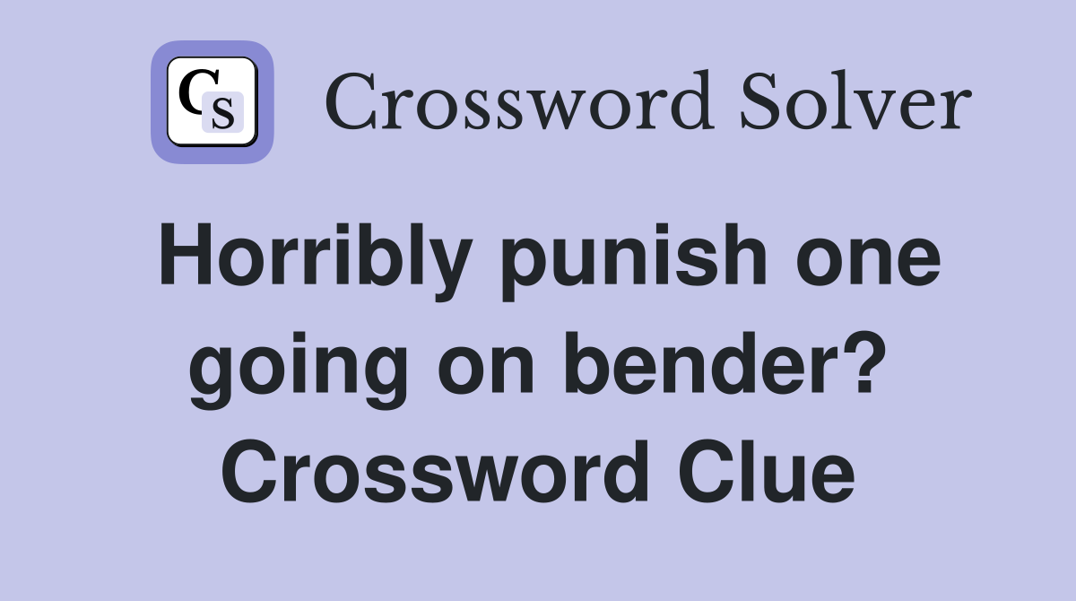 Horribly punish one going on bender? Crossword Clue