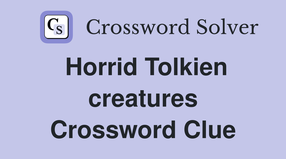 Horrid Tolkien creatures Crossword Clue