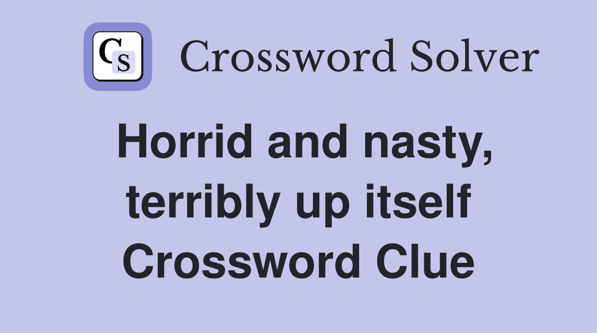 Horrid and nasty, terribly up itself Crossword Clue