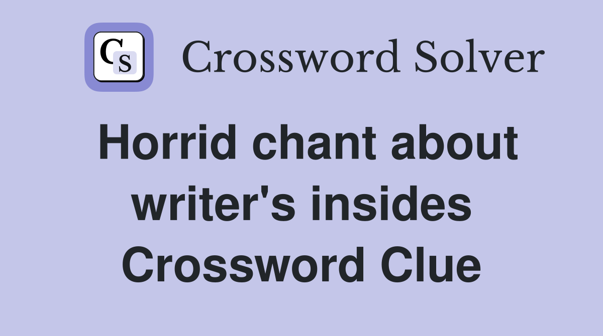 Horrid chant about writer's insides Crossword Clue