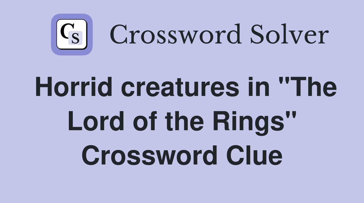 Horrid creatures in "The Lord of the Rings" Crossword Clue
