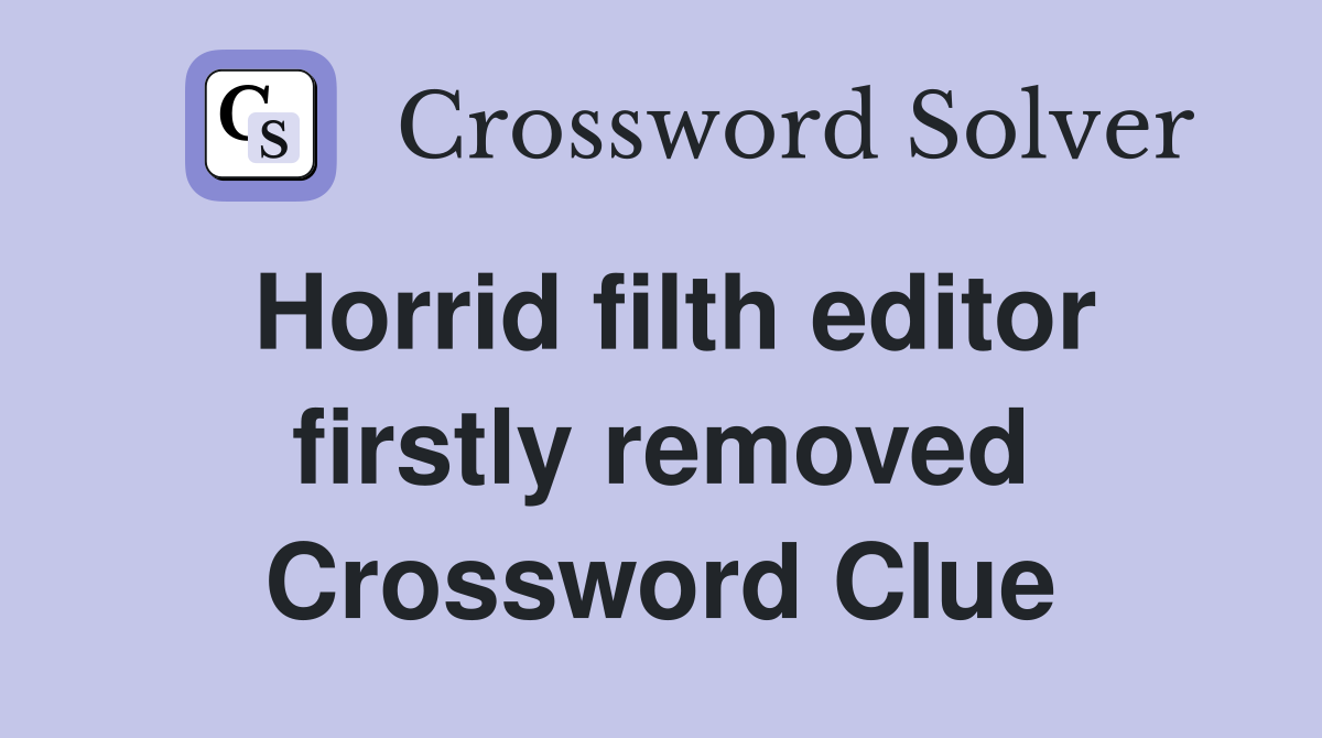 Horrid filth editor firstly removed Crossword Clue