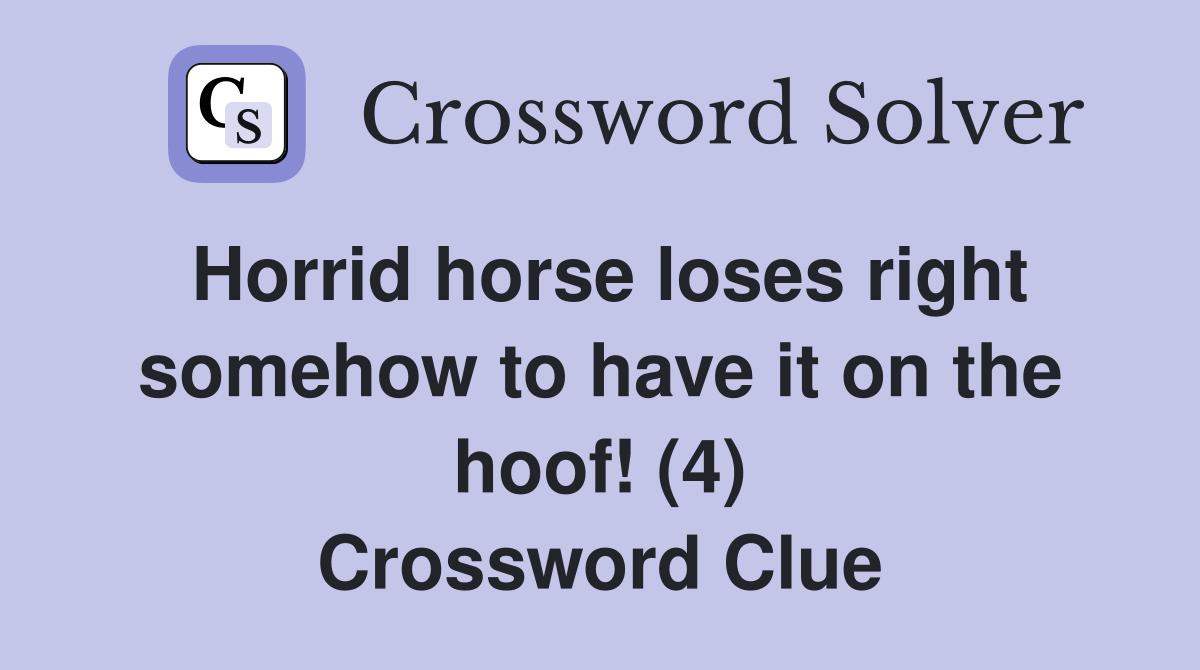 Horrid horse loses right somehow to have it on the hoof! (4) Crossword Clue