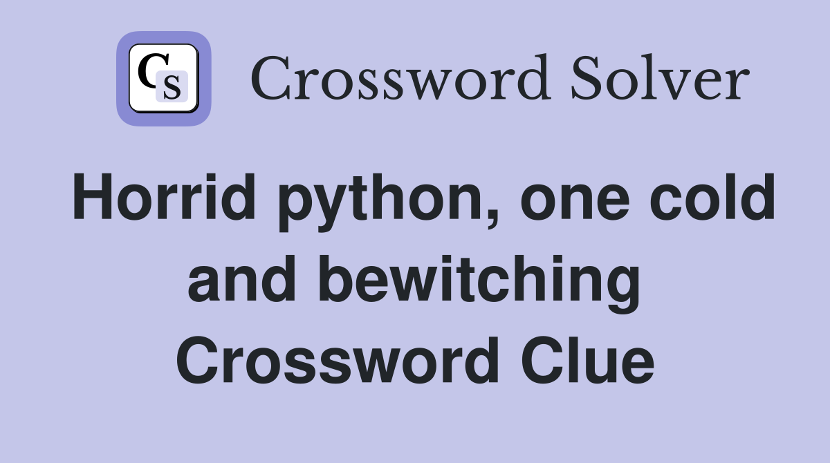 Horrid python, one cold and bewitching Crossword Clue