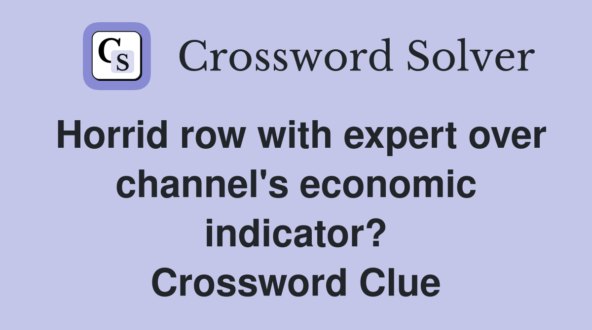 Horrid row with expert over channel's economic indicator? Crossword Clue